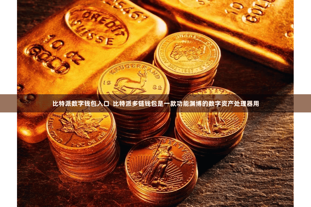 比特派数字钱包入口  比特派多链钱包是一款功能渊博的数字资产处理器用