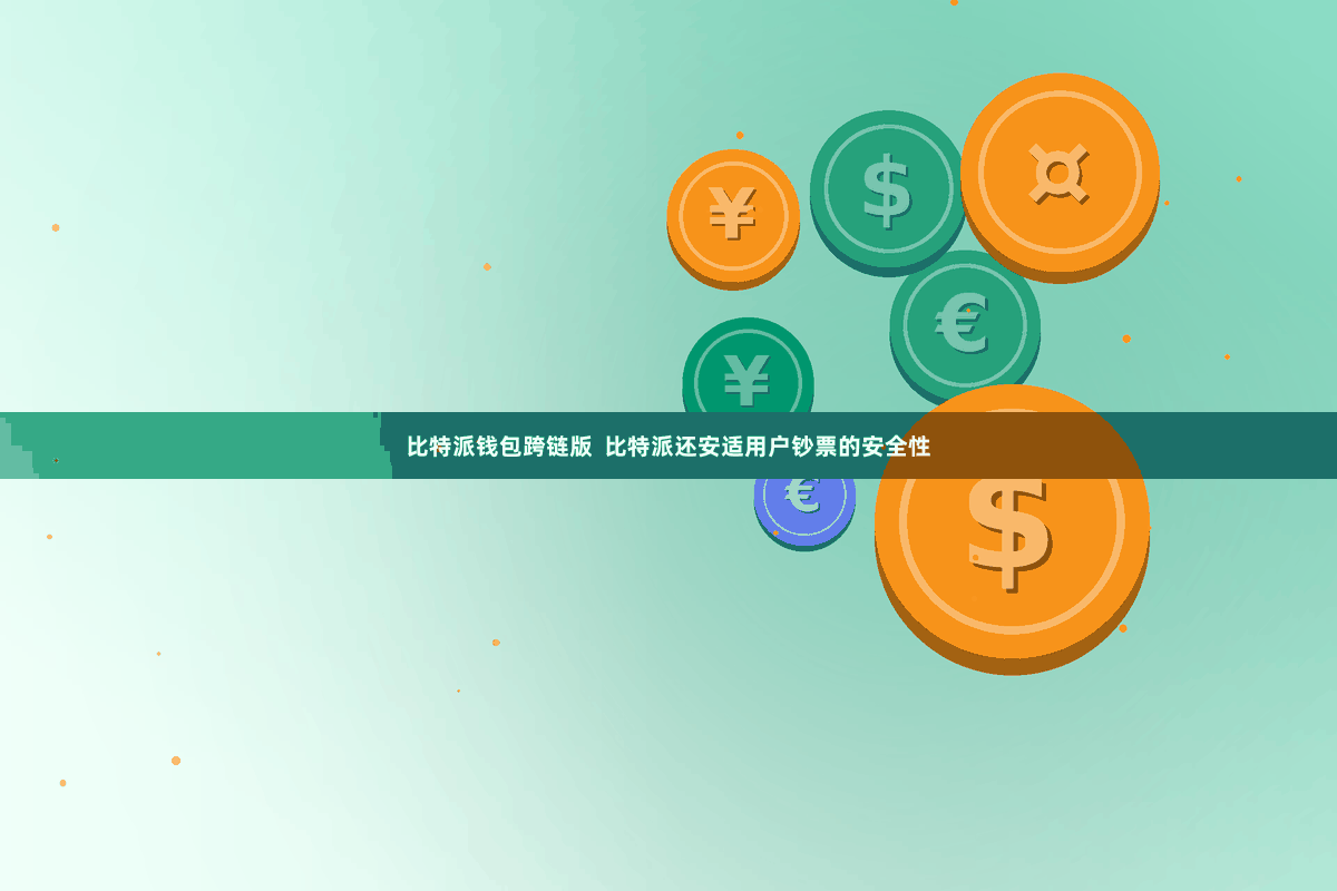 比特派钱包跨链版  比特派还安适用户钞票的安全性